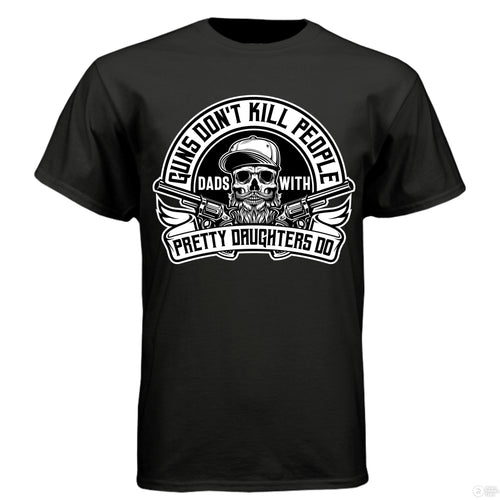 Guns Don’t Kill Dads With Pretty Daughters Do T Shirt