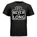 It’s Never Too Long Graphic Tee Shirt with Bold Attitude BLACK - FRONT