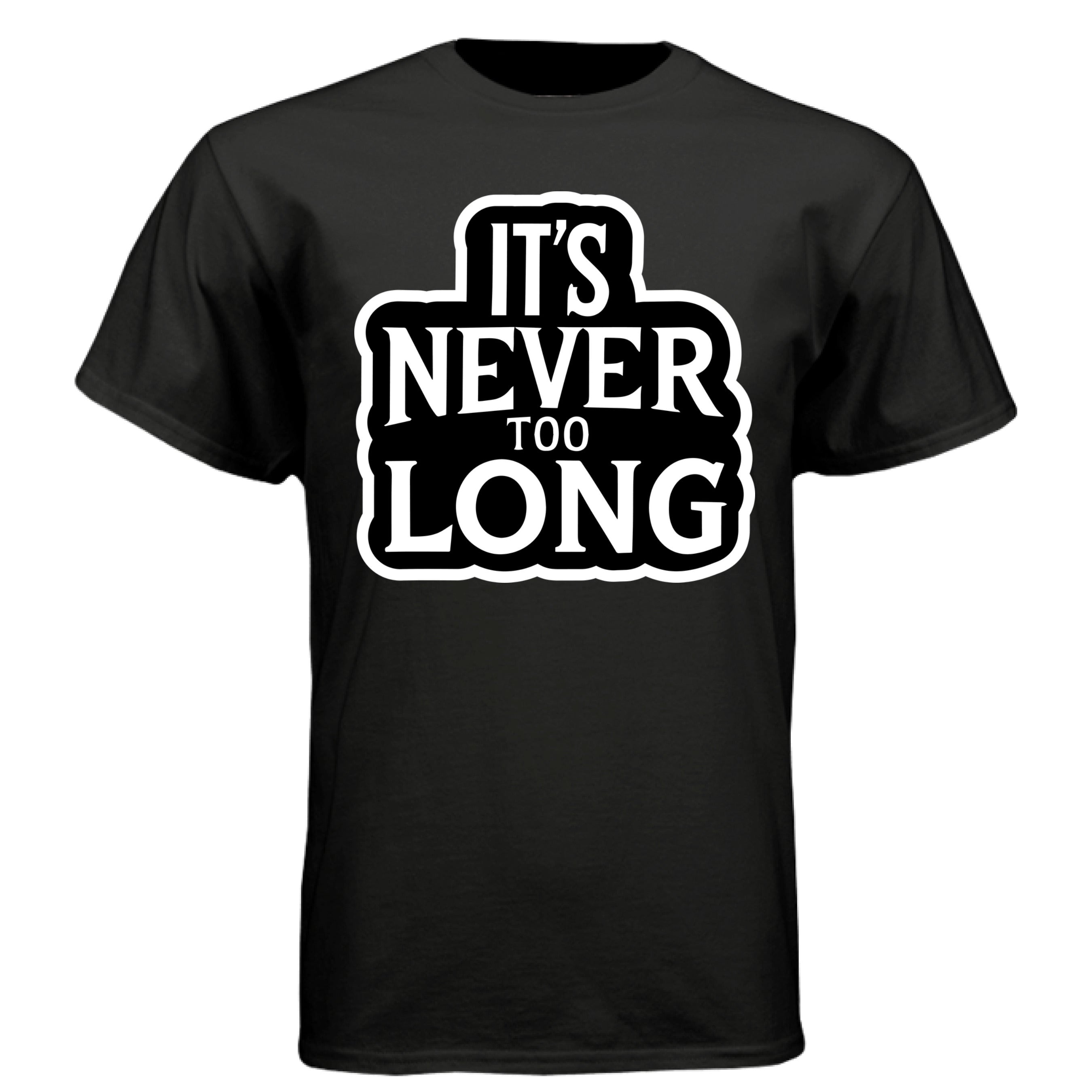 It’s Never Too Long Graphic Tee Shirt with Bold Attitude BLACK - FRONT