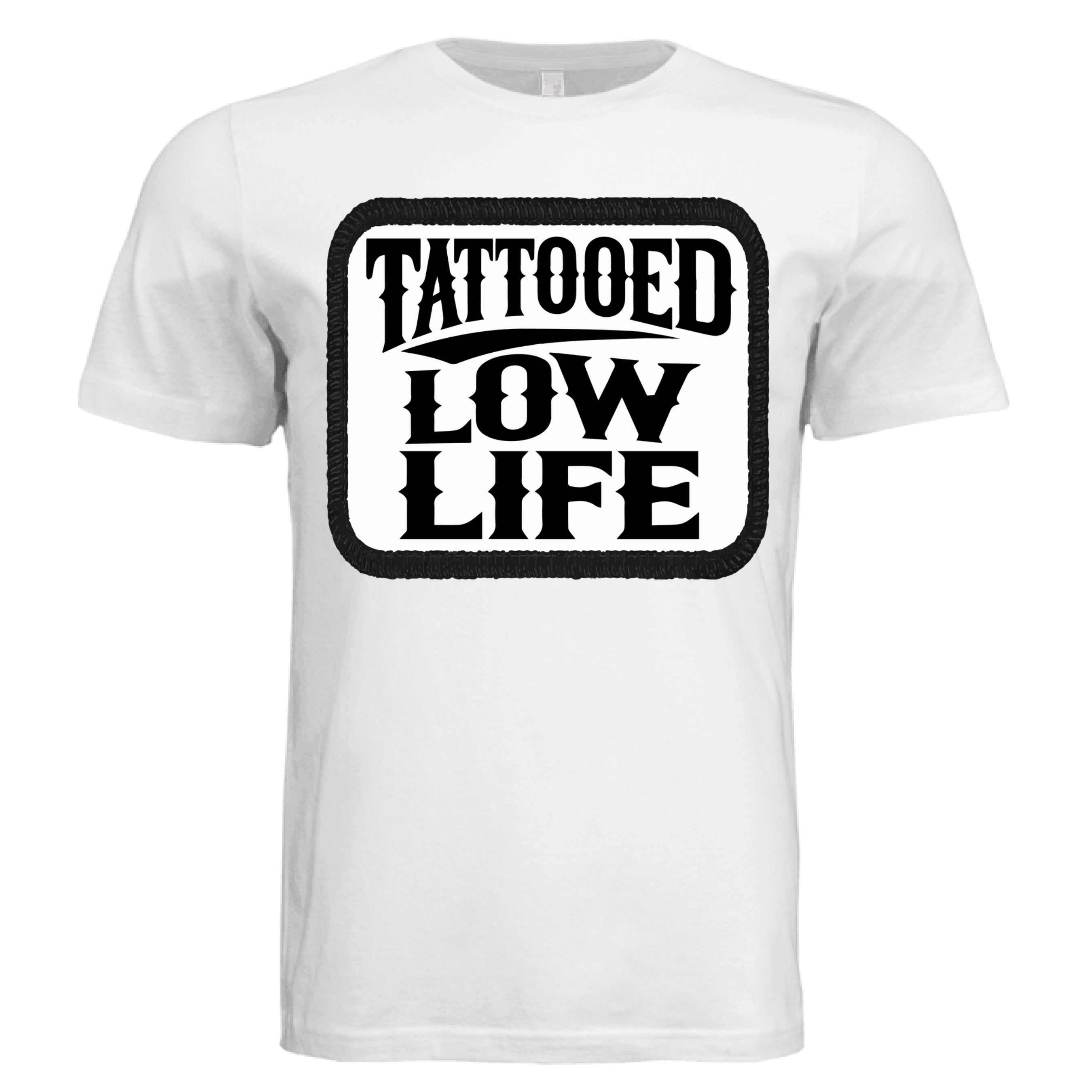 Tattooed Low Life Tee Shirt Funny Bold Rebellious Statement WHITE - FRONT