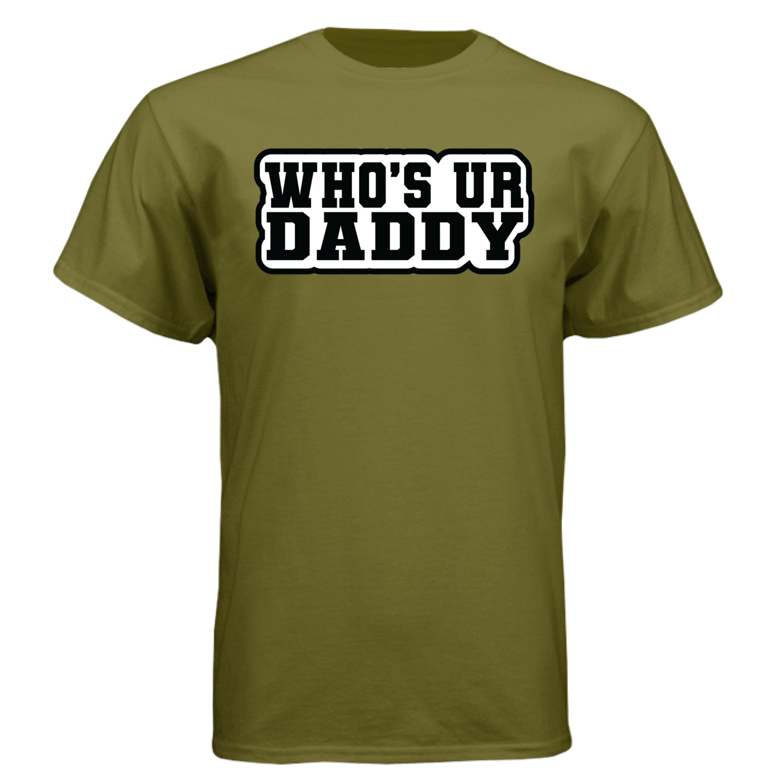 Who’s Ur Daddy T-Shirt – Funny Bold Statement Tee for Men FATIGUE GREEN - FRONT