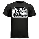 With a Beard Like This Tee Shirt Humor Graphic for Confident Bearded Style BLACK - FRONT