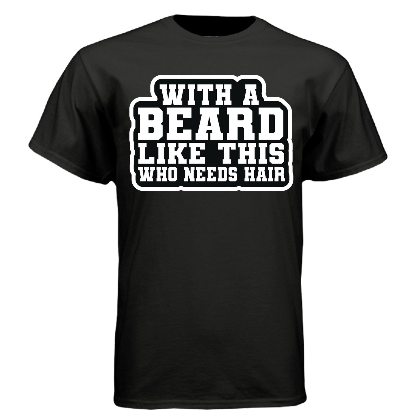 With a Beard Like This Who Needs Hair Tee Shirt Humor for Confident Bearded Style