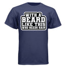 With a Beard Like This Tee Shirt Humor Graphic for Confident Bearded Style NAVY - FRONT