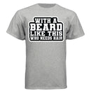 With a Beard Like This Tee Shirt Humor Graphic for Confident Bearded Style LIGHT STEEL - FRONT