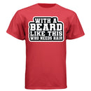 With a Beard Like This Tee Shirt Humor Graphic for Confident Bearded Style DEEP RED - FRONT