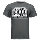 With a Beard Like This Tee Shirt Humor Graphic for Confident Bearded Style CHARCOAL HEATHER - FRONT
