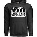 With a Beard Like This Who Needs Hair Hoodie Humor for Confident Bearded Style BLACK - FRONT