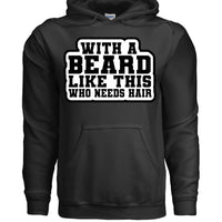 With a Beard Like This Who Needs Hair Hoodie Humor for Confident Bearded Style BLACK - FRONT