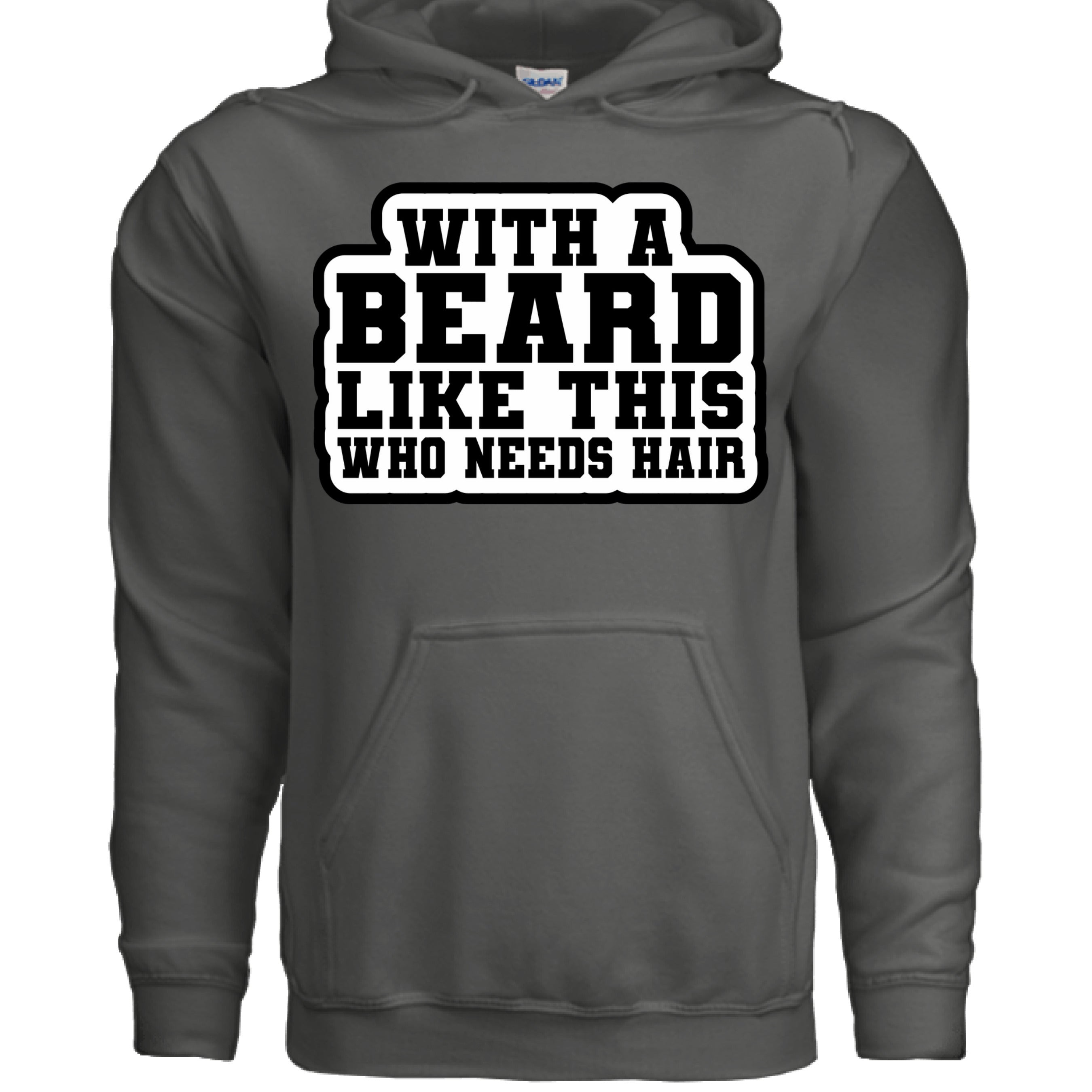 With a Beard Like This Who Needs Hair Hoodie Humor for Confident Bearded Style CHARCOAL - FRONT