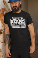 With a Beard Like This Who Needs Hair Tee Shirt Humor for Confident Bearded Style