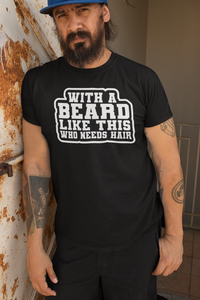 With a Beard Like This Who Needs Hair Tee Shirt Humor for Confident Bearded Style